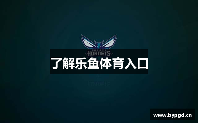 了解乐鱼体育入口